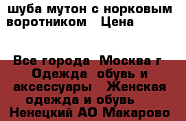 шуба мутон с норковым воротником › Цена ­ 7 000 - Все города, Москва г. Одежда, обувь и аксессуары » Женская одежда и обувь   . Ненецкий АО,Макарово д.